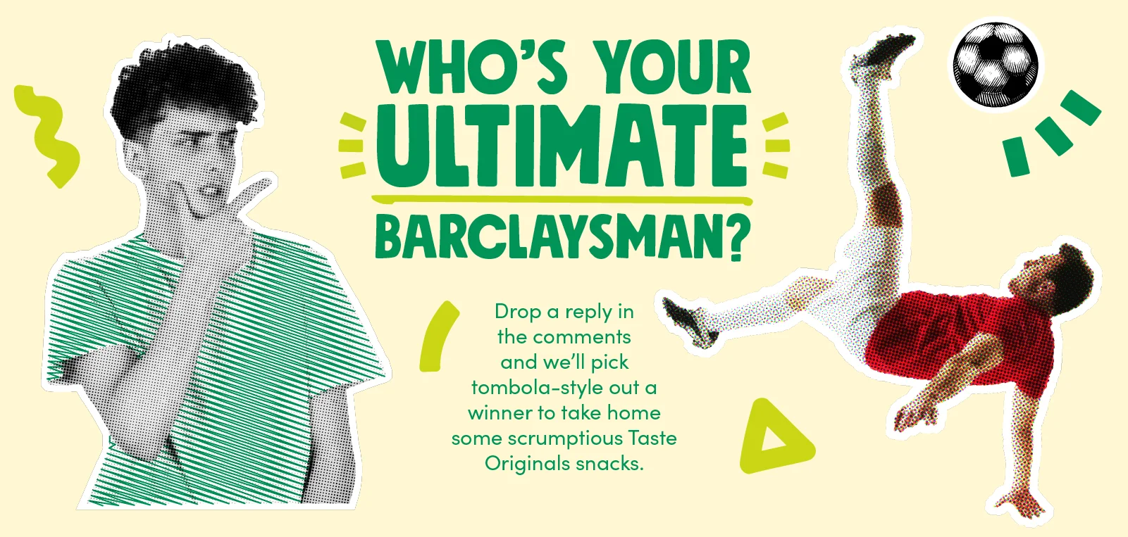 Who's your ultimate Barclaysman? Drop a reply in the comments and we'll pick tombola-style out a winner to take home some scrumptious Taste Original snacks.